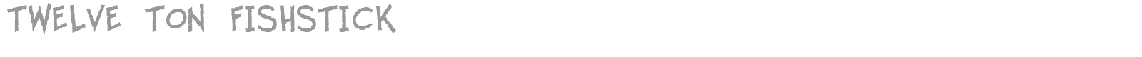 12 Ton Fishstick font preview