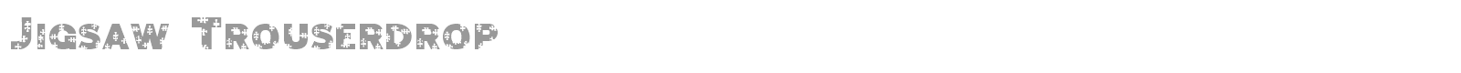 Jigsaw Trouserdrop font preview
