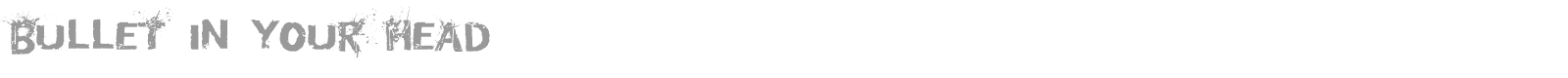 Bullet In Your Head font preview