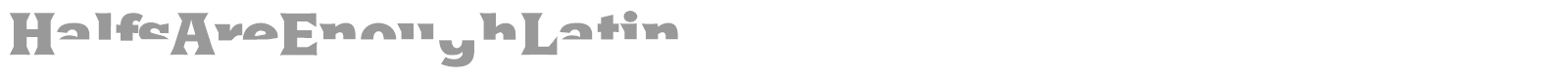 Halfs Are Enough Latin font preview
