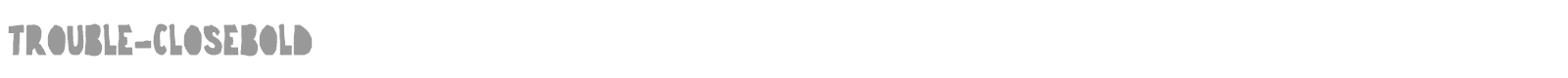trouble-closebold font preview