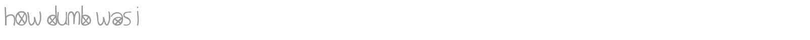 How Dumb Was I font preview