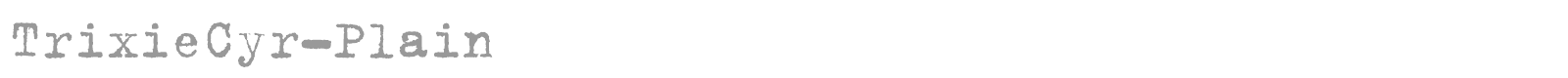 TrixieCyr-Plain font preview