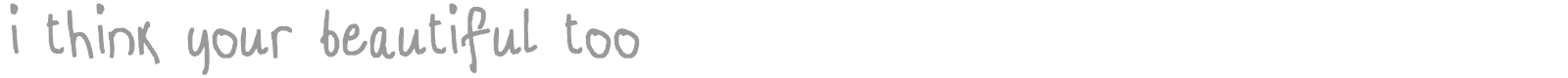 i think your beautiful too font preview