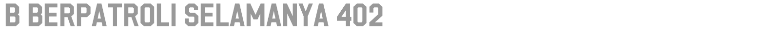 b Berpatroli Selamanya 402 font preview