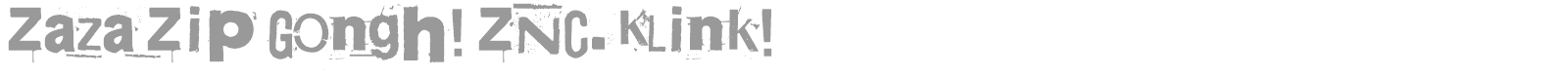 Zaza Zip Gongh! ZNC. Klink! font preview