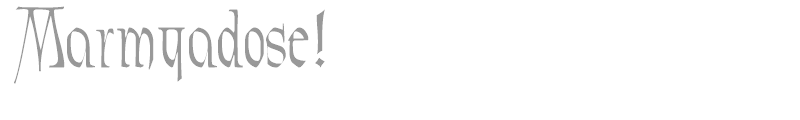 Marmyadose!"