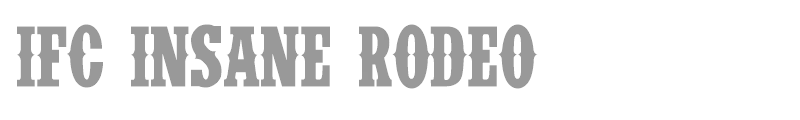 IFC INSANE RODEO BOLD