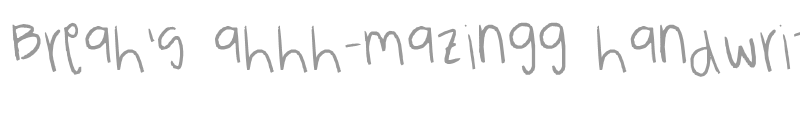 Breah's ahhh-mazingg handwritten font!! XD