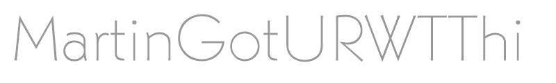 MartinGotURWTThi