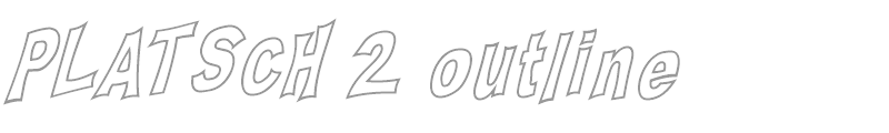 PLATSCH 2 outline