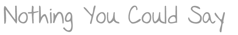 Nothing You Could Say