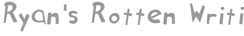 Ryan's Rotten Writing