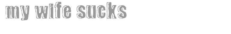 My Wife Sucks