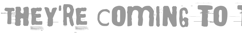 They're Coming To Take Me Away