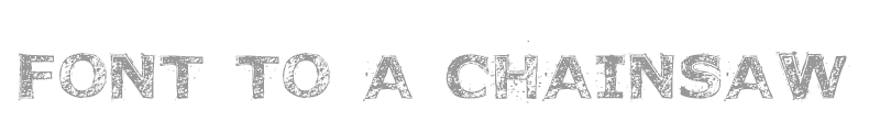 Font To A Chainsaw
