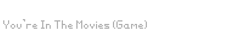 You're In The Movies (Game)