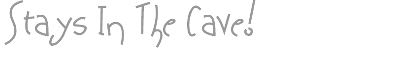 Stays In The Cave!