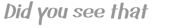 Did You See That
