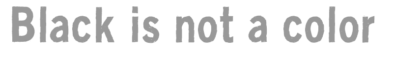 Black Is Not A Color