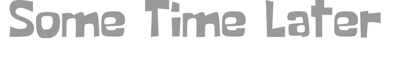 Some Time Later