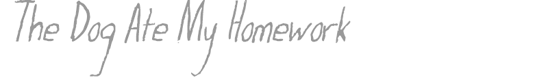 The Dog Ate My Homework